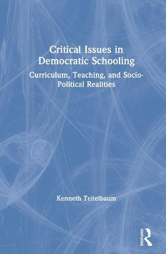 Critical Issues in Democratic Schooling: Curriculum, Teaching, and Socio-Political Realities