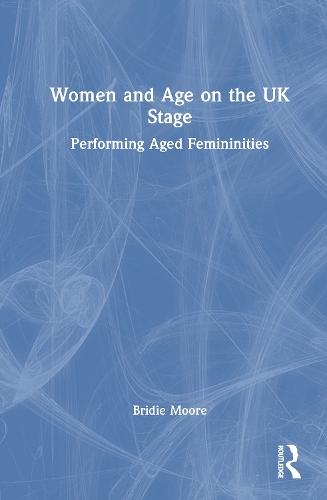 Women and Age on the UK Stage: Performing Aged Femininities