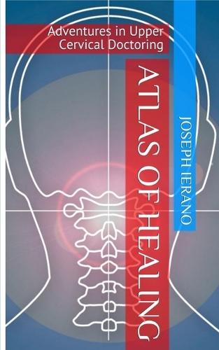 Atlas of Healing: Adventures In Upper Cervical Doctoring