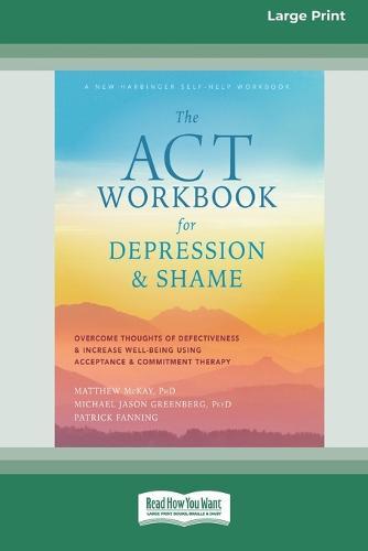 The ACT Workbook for Depression and Shame: Overcome Thoughts of Defectiveness and Increase Well-Being Using Acceptance and Commitment Therapy