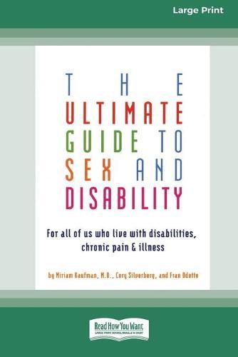 The Ultimate Guide to Sex and Disability: For All of Us Who Live with Disabilities, Chronic Pain and Illness (16pt Large Print Edition)