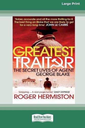 The Greatest Traitor: The Secret Lives of Double Agent George Blake (16pt Large Print Edition)