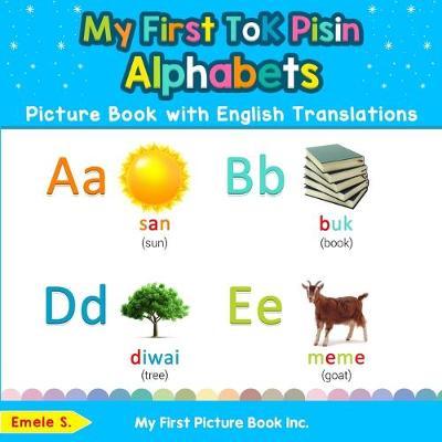 My First Tok Pisin Alphabets Picture Book with English Translations: Bilingual Early Learning & Easy Teaching Tok Pisin Books for Kids