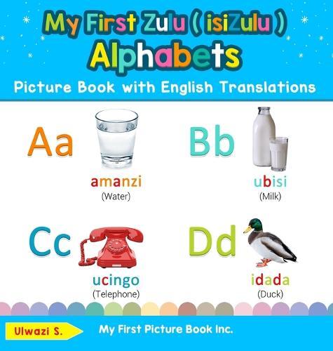 My First Zulu ( isiZulu ) Alphabets Picture Book with English Translations: Bilingual Early Learning & Easy Teaching Zulu ( isiZulu ) Books for Kids