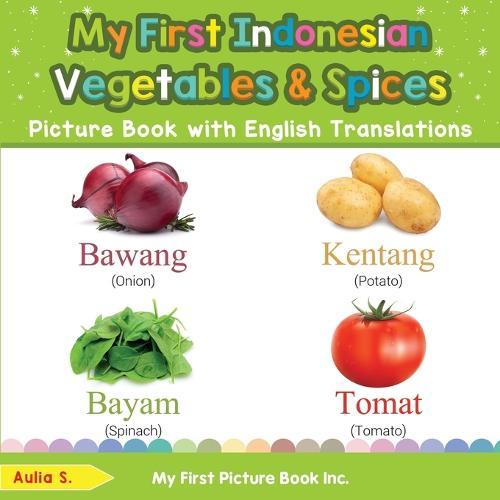 My First Indonesian Vegetables & Spices Picture Book with English Translations: Bilingual Early Learning & Easy Teaching Indonesian Books for Kids