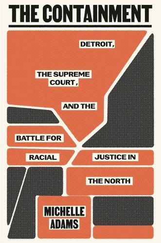 The Containment: Detroit, the Supreme Court, and the Battle for Racial Justice in the North