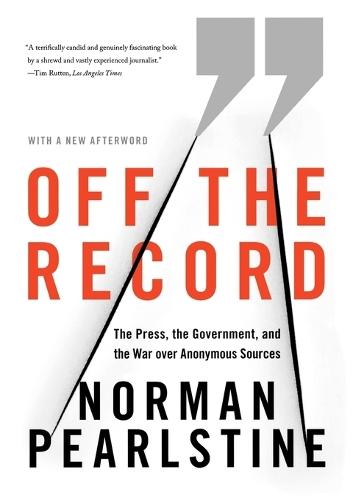 Off the Record: The Press, the Government, and the War Over Anonymous Sources