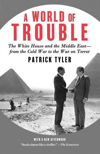 A World of Trouble: The White House and the Middle East--From the Cold War to the War on Terror