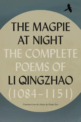 The Magpie at Night: The Complete Poems of Li Qingzhao (1084–1151)