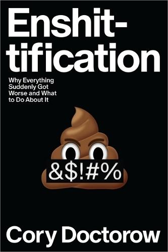 Enshittification: Why Everything Suddenly Got Worse and What to Do about It