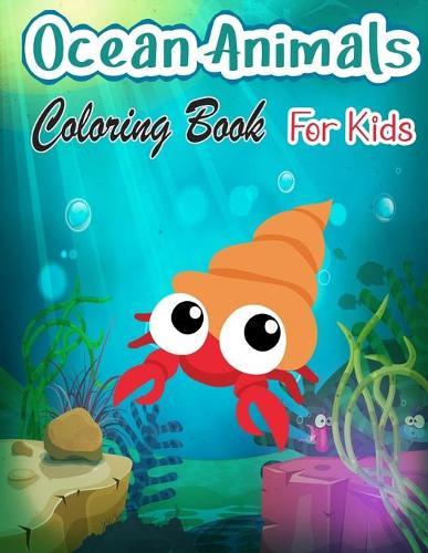 Ocean Animals Coloring Book For Kids: A Sea Life Coloring Book For Kids Ages 4-8 Features Amazing Ocean Animals To Color In & Draw, Activity Book For Young Boys & Girls