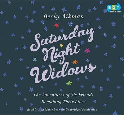 Saturday Night Widows: The Adventures of Six Friends Remaking Their Lives
