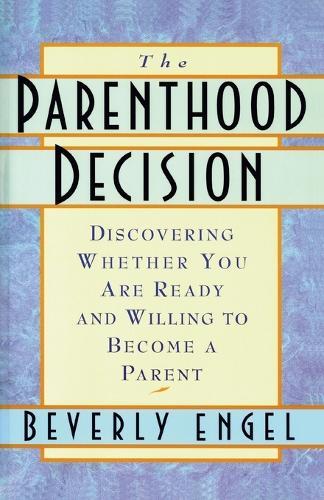The Parenthood Decision: Discovering Whether You Are Ready and Willing to Become a Parent
