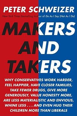 Makers and Takers: Why Conservatives Work Harder, Feel Happier, Have Closer Families, Take Fewer Drugs, Give More Generously, Value Honesty More, Are Less Materialistic and