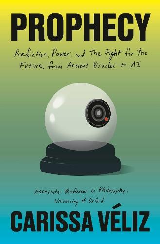 Prophecy: Prediction, Power, and the Fight for the Future, from Ancient Oracles to AI