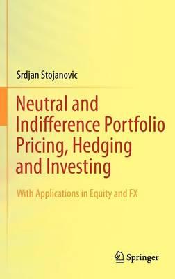 Neutral and Indifference Portfolio Pricing, Hedging and Investing: With applications in Equity and FX
