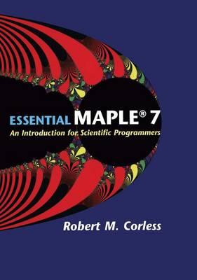Essential Maple 7: An Introduction for Scientific Programmers