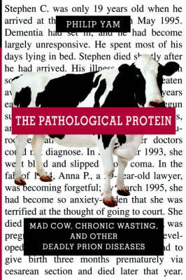 The Pathological Protein: Mad Cow, Chronic Wasting, and Other Deadly Prion Diseases