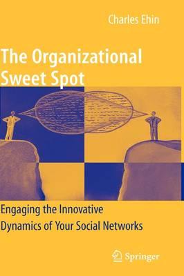 The Organizational Sweet Spot: Engaging the Innovative Dynamics of Your Social Networks