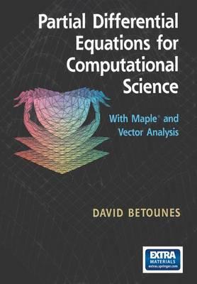 Partial Differential Equations for Computational Science: With Maple® and Vector Analysis