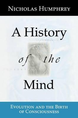 A History of the Mind: Evolution and the Birth of Consciousness