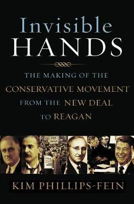 Invisible Hands: The Making of the Conservative Movement from the New Deal to Reagan