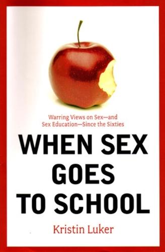 When Sex Goes to School: Warring Views on Sex - and Sex Education- Since the Sixties
