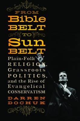 From Bible Belt to Sunbelt: Plain-Folk Religion, Grassroots Politics, and the Rise of Evangelical Conservatism