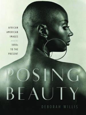 Posing Beauty: African American Images from the 1890s to the Present