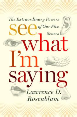 See What I'm Saying: The Extraordinary Powers of Our Five Senses