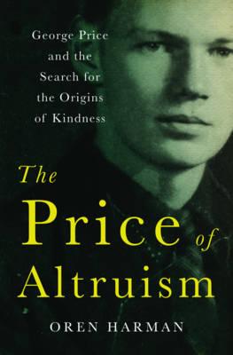 The Price of Altruism: George Price and the Search for the Origins of Kindness