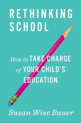 Rethinking School: How to Take Charge of Your Child's Education