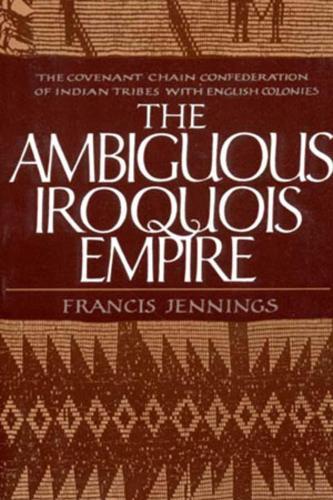 The Ambiguous Iroquois Empire: The Covenant Chain Confederation of Indian Tribes with English Colonies