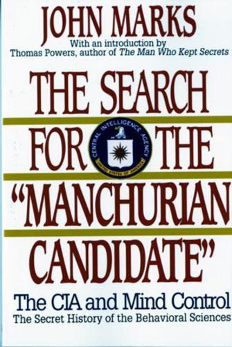 The Search for the ""Manchurian Candidate"": The CIA and Mind Control: The Secret History of the Behavioral Sciences