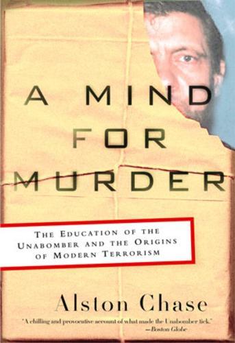 A Mind for Murder: The Education of the Unabomber and the Origins of Modern Terrorism