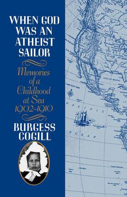 When God was an Atheist Sailor: Memories of a Childhood at Sea, 1902-1910
