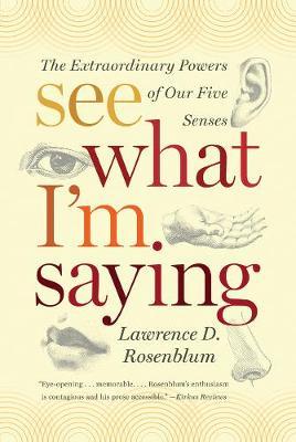 See What I'm Saying: The Extraordinary Powers of Our Five Senses