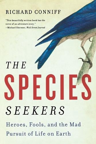 The Species Seekers: Heroes, Fools, and the Mad Pursuit of Life on Earth