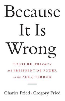 Because It Is Wrong: Torture, Privacy and Presidential Power in the Age of Terror