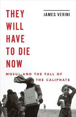 They Will Have to Die Now: Mosul and the Fall of the Caliphate