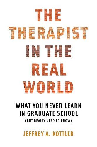 The Therapist in the Real World: What You Never Learn in Graduate School (But Really Need to Know)