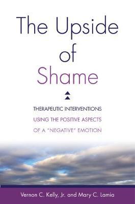The Upside of Shame: Therapeutic Interventions Using the Positive Aspects of a ""Negative"" Emotion