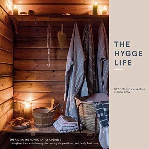 The Hygge Life: Embracing the Nordic Art of Coziness Through Recipes, Entertaining, Decorating, Simple Rituals, and Family Traditions