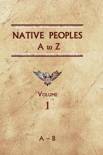 Native Peoples A to Z (Volume One): A Reference Guide to Native Peoples of the Western Hemisphere