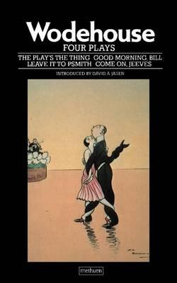 Four Plays: """The Play's the Thing""; ""Good Morning, Bill""; ""Come on, Jeeves""; ""Leave it to Psmith"""