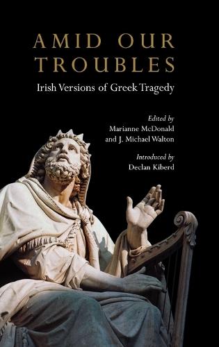 Amid Our Troubles: Irish Versions of Greek Tragedy