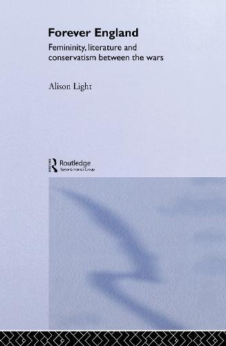 Forever England: Femininity, Literature and Conservatism Between the Wars