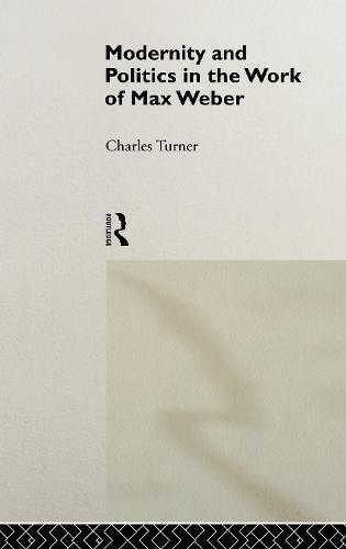Modernity and Politics in the Work of Max Weber