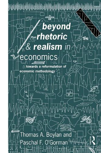 Beyond Rhetoric and Realism in Economics: Towards a Reformulation of Methodology