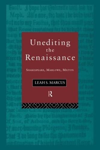 Unediting the Renaissance: Shakespeare, Marlowe and Milton